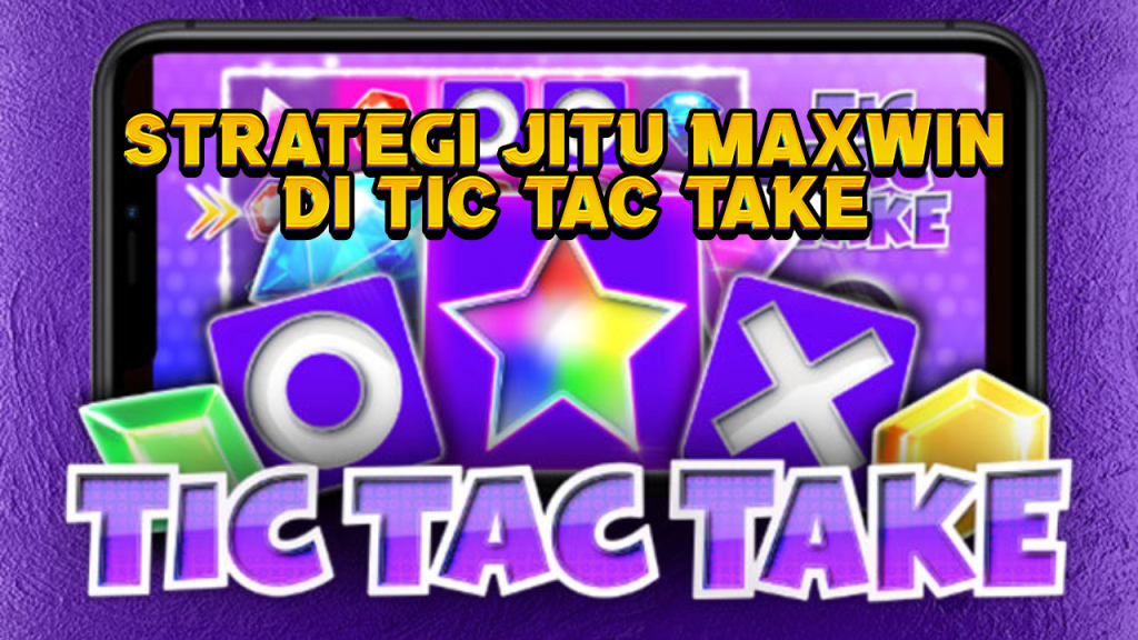 Strategi Jitu Maxwin di Tic Tac Take