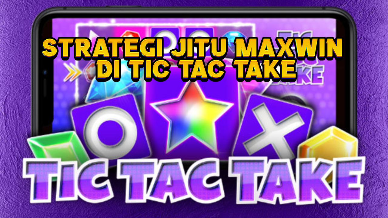 Strategi Jitu Maxwin di Tic Tac Take