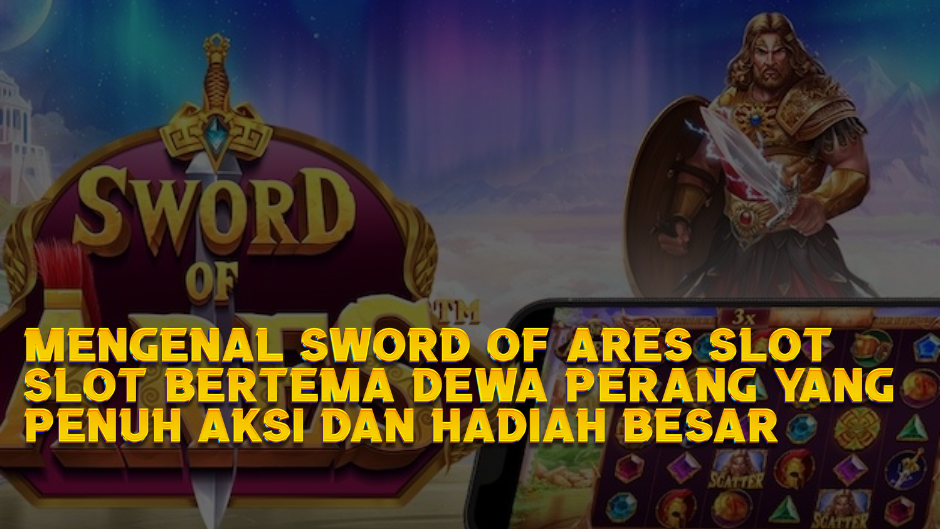 Mengenal Sword of Ares Slot: Slot Bertema Dewa Perang yang Penuh Aksi dan Hadiah Besar