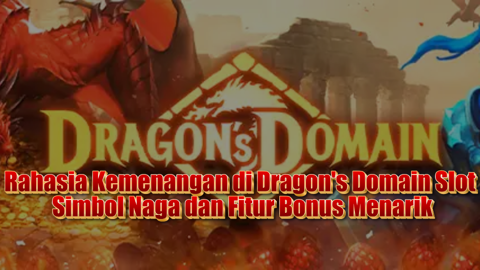 Rahasia Kemenangan di Dragon's Domain Slot: Simbol Naga dan Fitur Bonus Menarik